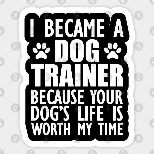 Dog Trainer - Your dog's life is worth my time w Sticker by KC Happy Shop